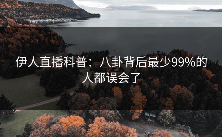 伊人直播科普：八卦背后最少99%的人都误会了